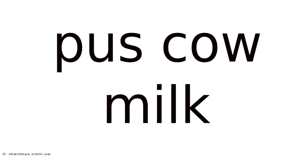 Pus Cow Milk