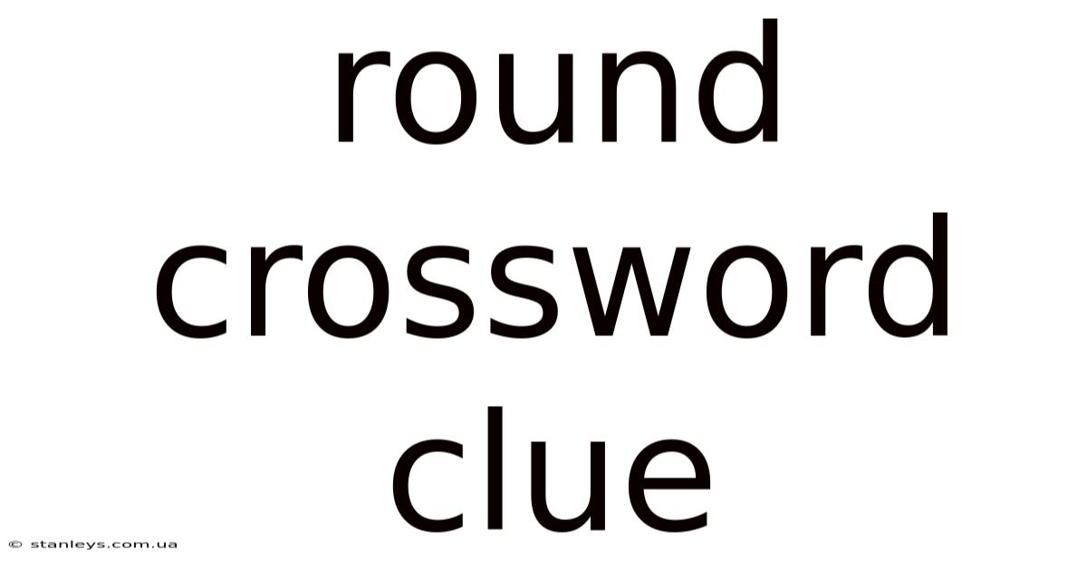 Round Crossword Clue