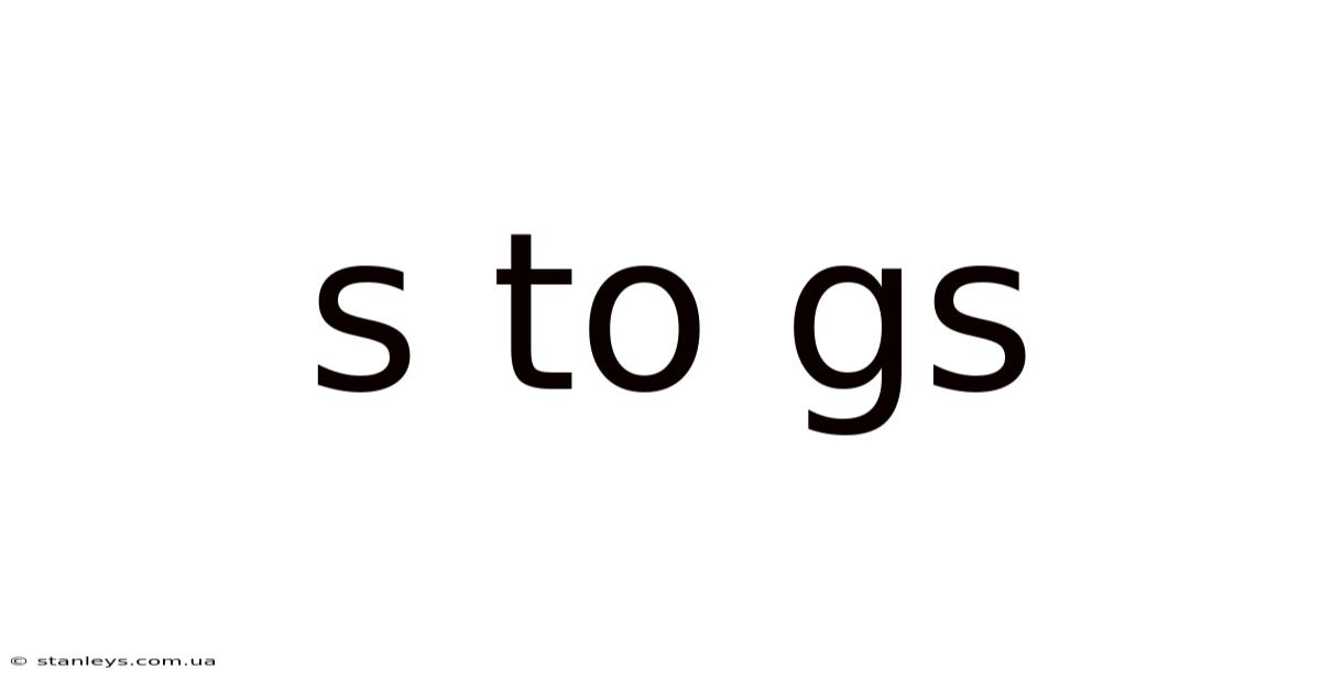 S To Gs