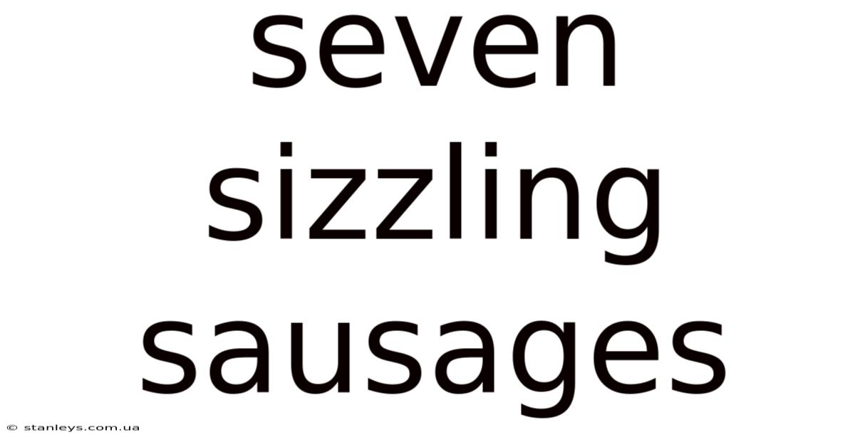 Seven Sizzling Sausages