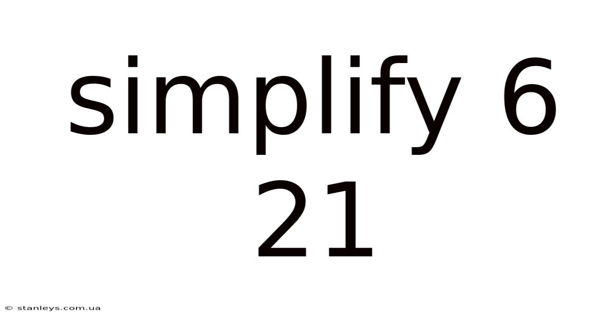 Simplify 6 21