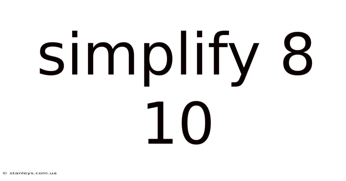 Simplify 8 10