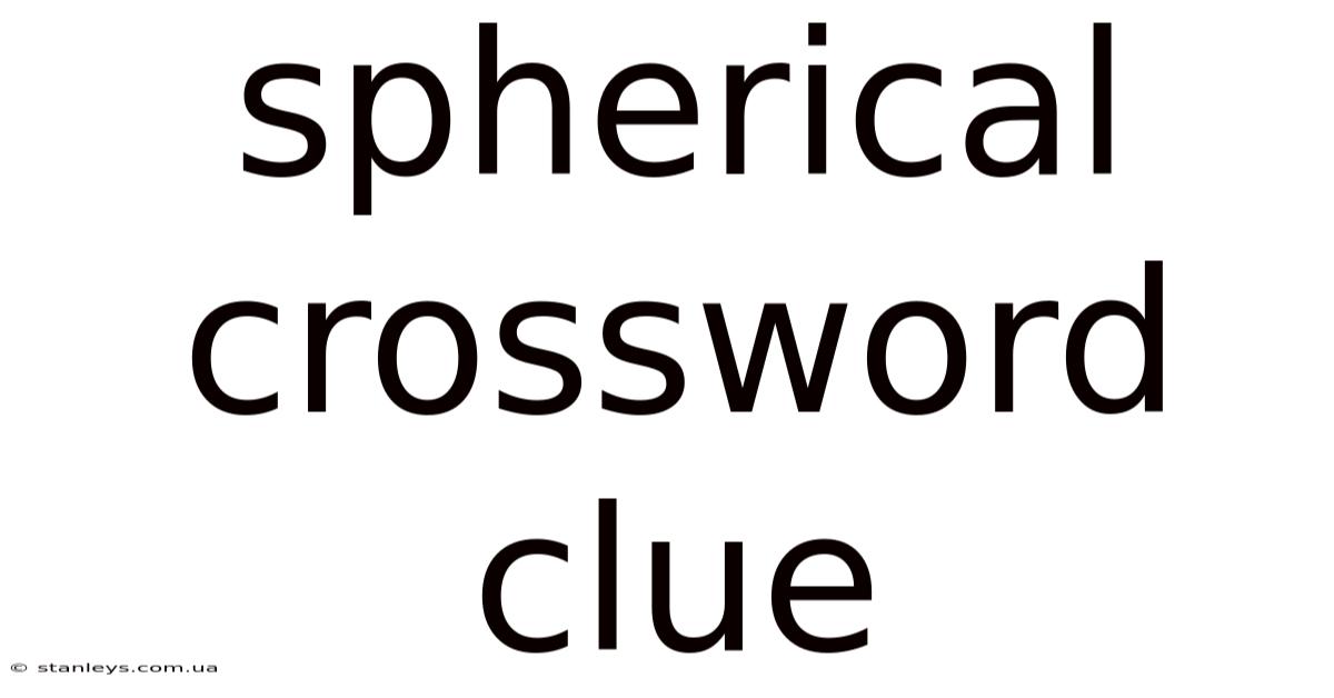 Spherical Crossword Clue