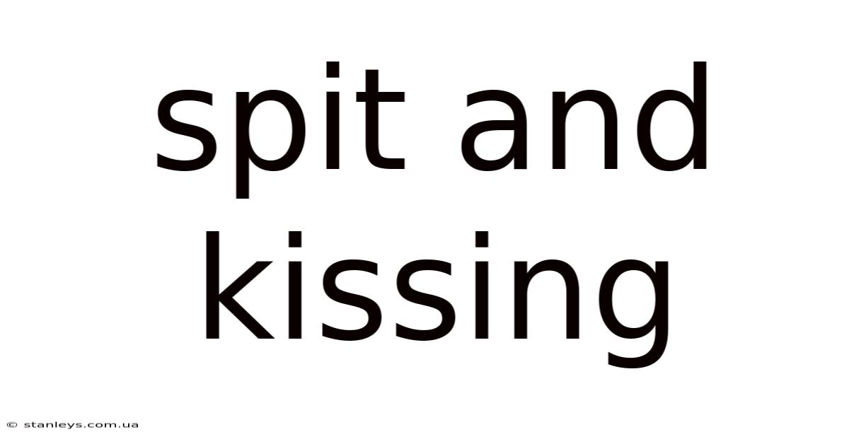 Spit And Kissing