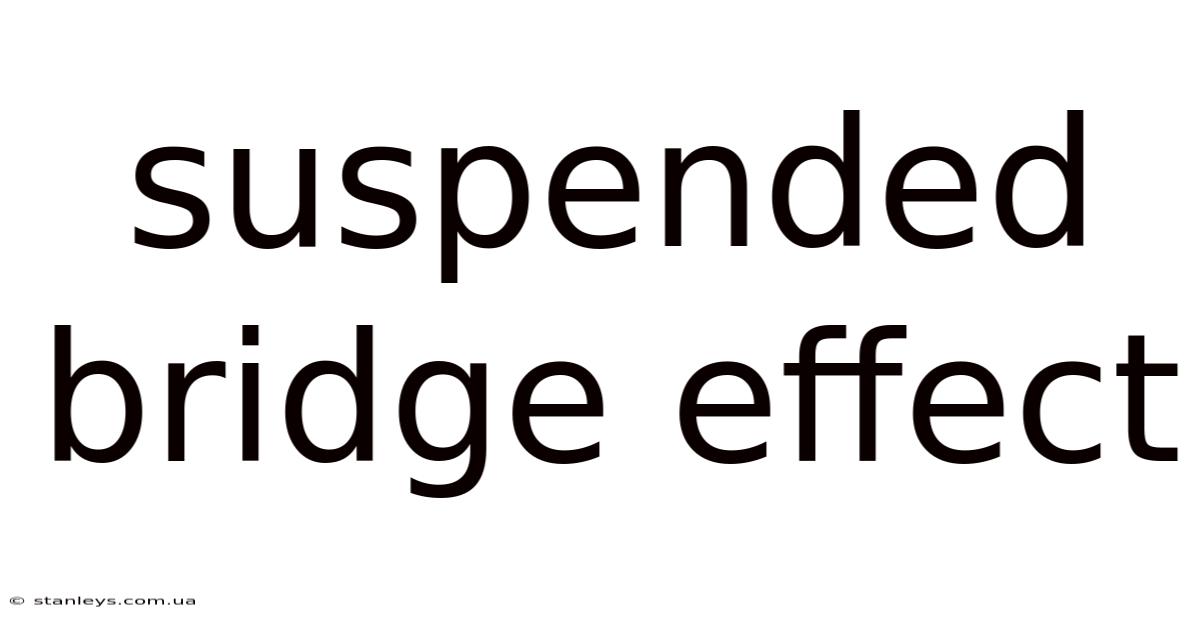 Suspended Bridge Effect