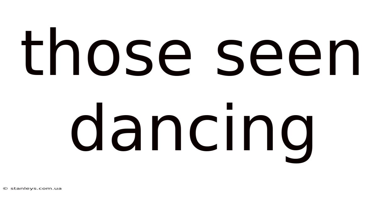 Those Seen Dancing