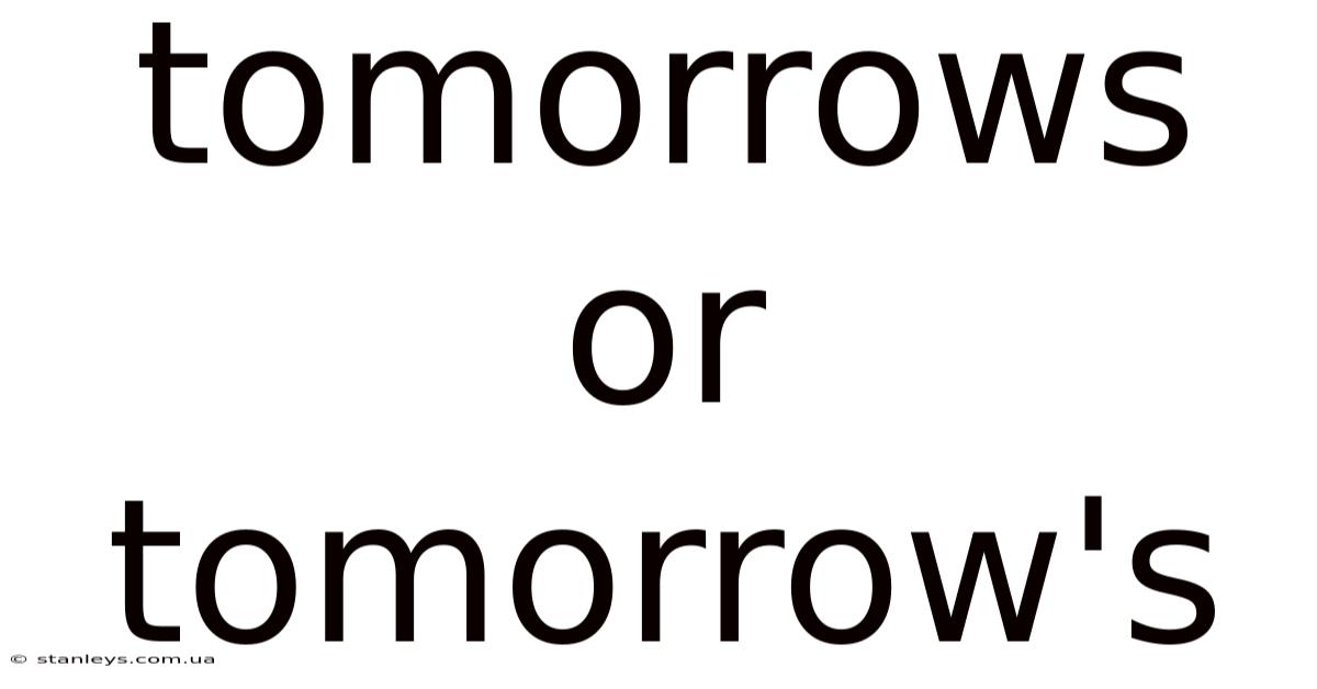 Tomorrows Or Tomorrow's