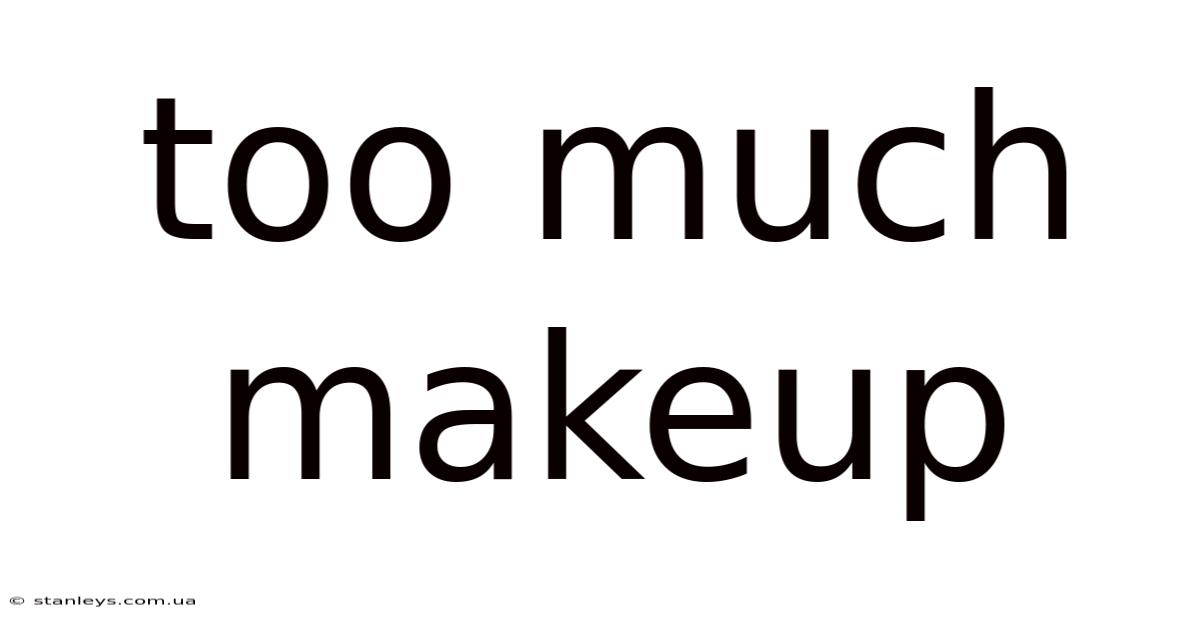 Too Much Makeup