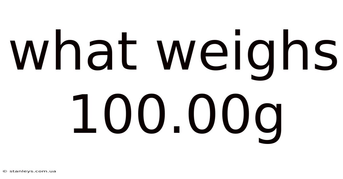 What Weighs 100.00g