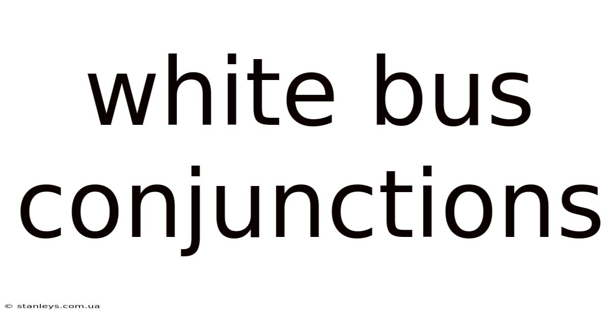 White Bus Conjunctions