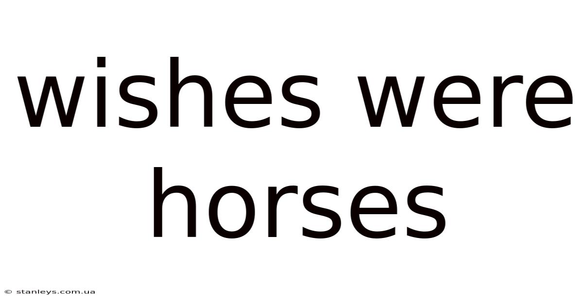 Wishes Were Horses