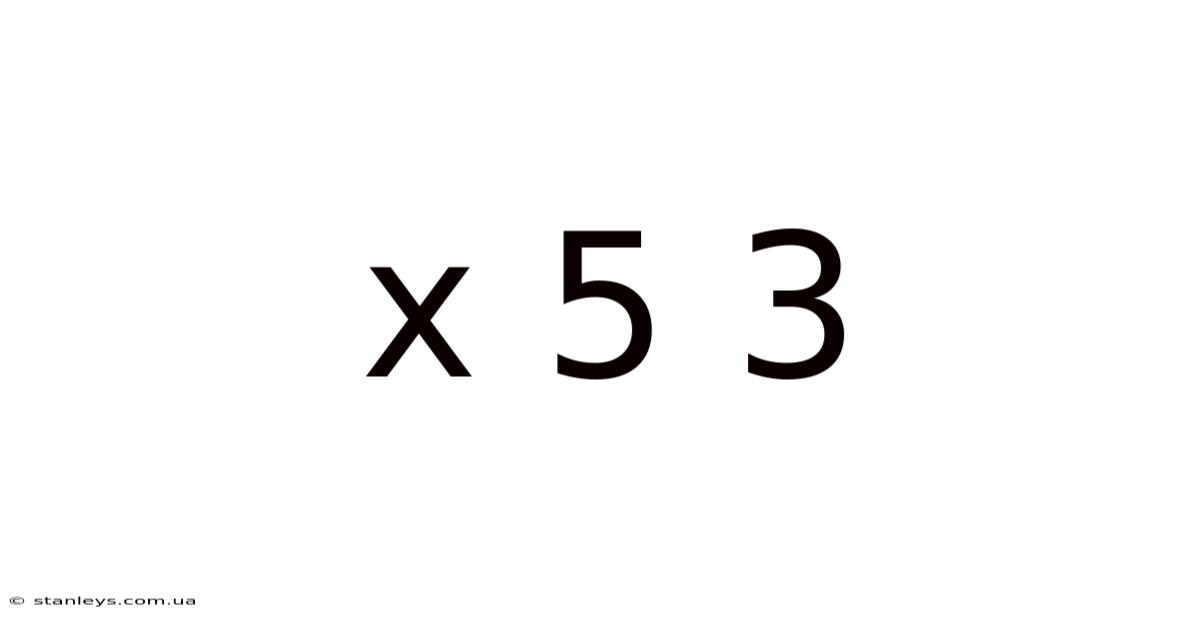 X 5 3