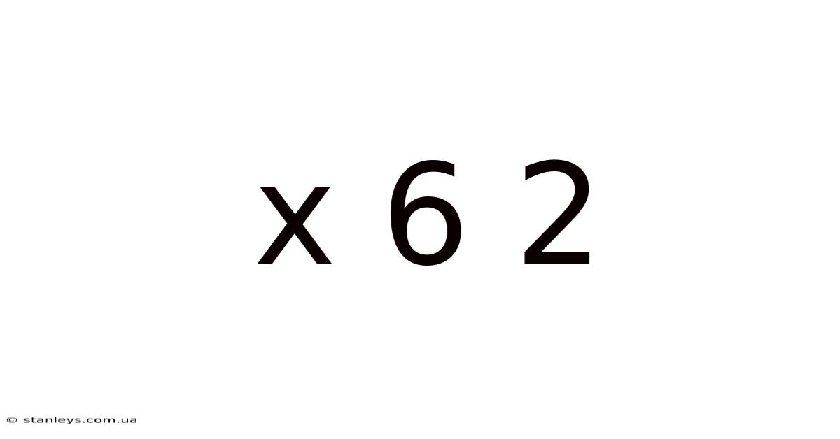 X 6 2