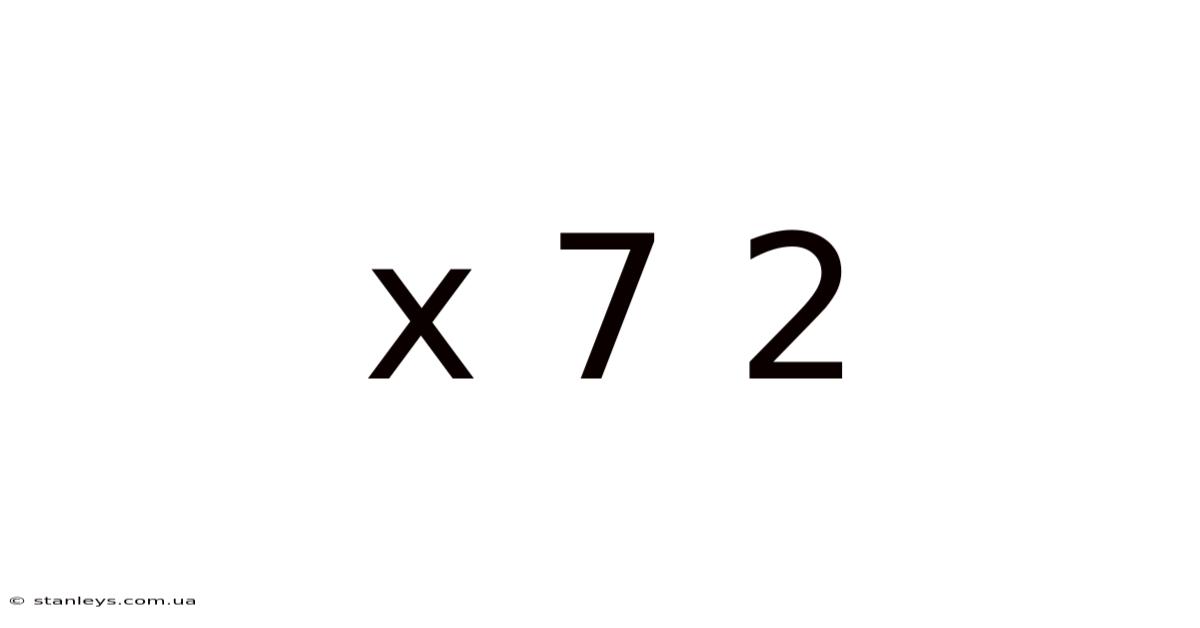 X 7 2