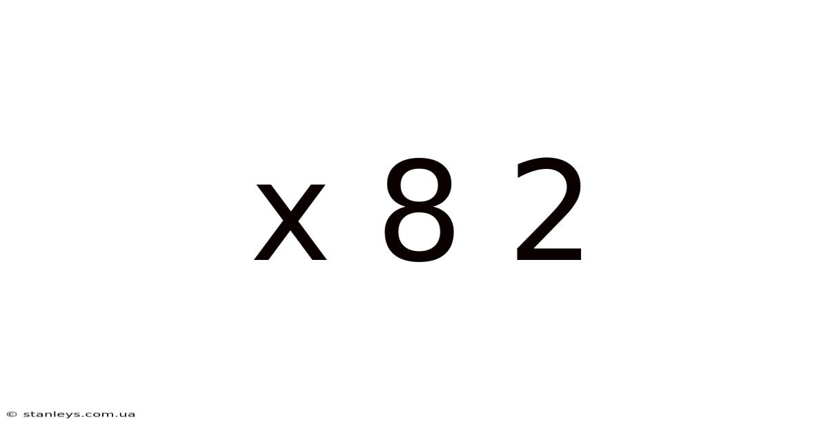 X 8 2