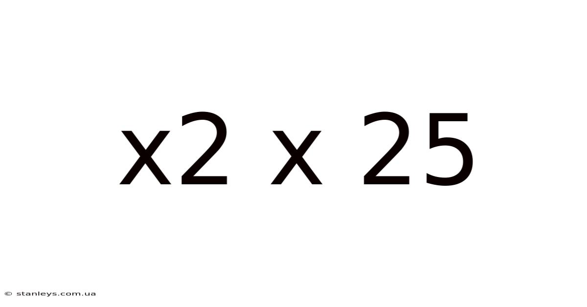 X2 X 25